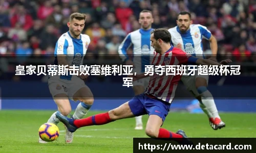 皇家贝蒂斯击败塞维利亚，勇夺西班牙超级杯冠军