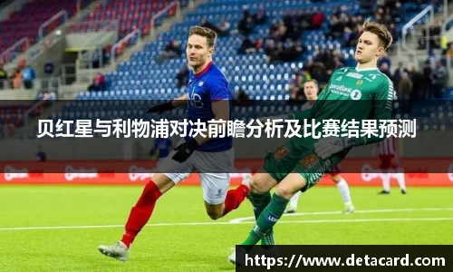 贝红星与利物浦对决前瞻分析及比赛结果预测