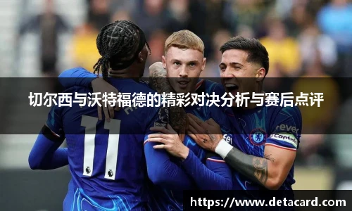 切尔西与沃特福德的精彩对决分析与赛后点评