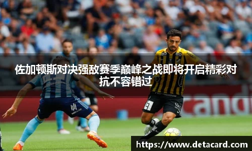 佐加顿斯对决强敌赛季巅峰之战即将开启精彩对抗不容错过